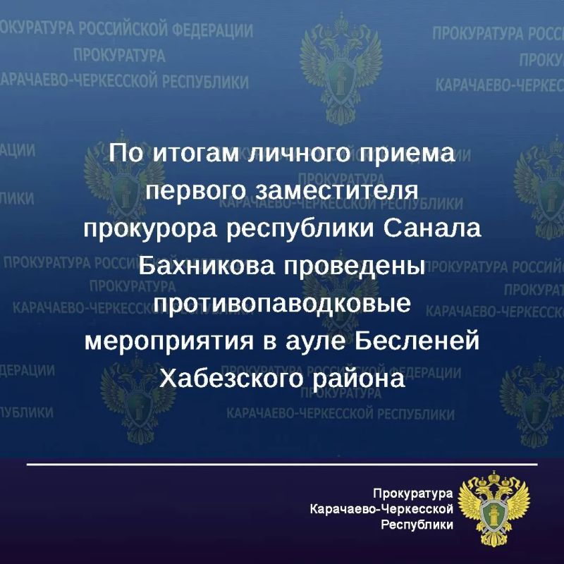 На личный прием к первому заместителю прокурора Карачаево-Черкесской Республики Саналу Бахникову обратились жители аула Бесленей Хабезского района о непринятии должных мер по проведению противопаводковых мероприятий
